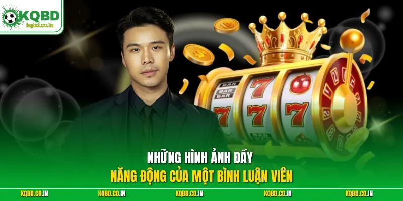 Những hình ảnh đầy năng động của một bình luận viên
